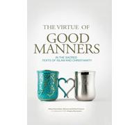 The Virtue of Good Manners: Comparative Studies on The Virtue of Good Manners in the Sacred Texts of Islam and Christianity