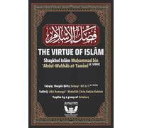 The Virtue of Islam: Fadlul Islam: A Classic Treatise on the Excellence of Islam by Muhammad bin Abdul Wahhab (Takhrīj al-Ḥadīth Publications)