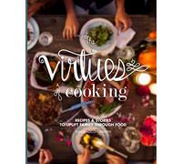 The Virtues of Cooking: Recipes & Stories to Uplift Family Through Food