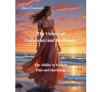 The Virtues of Endurance and Resilience.: The Ability to Endure Pain and Hardship.
