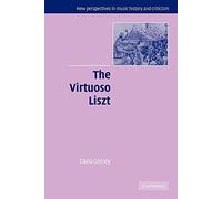 The Virtuoso Liszt: 13 (New Perspectives in Music History and Criticism, Series Number 13)