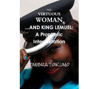 THE VIRTUOUS WOMAN ...AND KING LEMUEL: A Prophetic Interpretation
