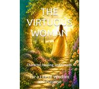 THE VIRTUOUS WOMAN: Character, Healing, and Growth