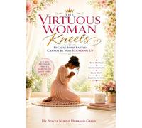 The Virtuous Woman Kneels: Because Some Battles Cannot Be Won Standing Up
