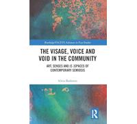 The Visage, Voice and Void in the Community: Art, Senses and (e-)Spaces of Contemporary Semiosis (Routledge/FACETS Advances in Face Studies)