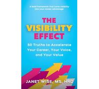 The Visibility Effect: 50 Truths to Accelerate Your Career, Your Voice, and Your Value