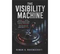 The Visibility Machine: How the CRTC and the Online Streaming Act Fueled Conspiracy Theories About Algorithmic Censorship Online Discovery and Hidden Power in Canada