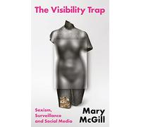 The Visibility Trap: Sexism, Surveillance & Social Media