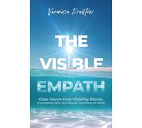 The Visible Empath: Clear Seven Core Visibility Blocks and Confidently Voice Your Message That Moves the World