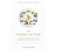 The Visible Future: Turning Quiet Dreams Into Clear Direction Through an Intentional Vision Board Method (Wake Up & Be Intentional)