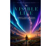 The Visible Life: Visibility, Work, and the Human Cost of Modern Performance (The Ethereal Borealis Trilogy)