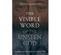 The Visible Word of the Unseen God: Reading John Among Rivals Old and New