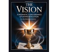 The Vision - A Prophetic Concordance of Divine Revelation