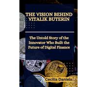 THE VISION BEHIND VITALIK BUTERIN: The Untold Story of the Innovator Who Built the Future of Digital Finance