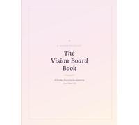 The Vision Board Book: A Guided Practice for Mapping Your Ideal Life