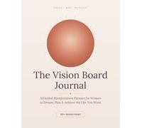 The Vision Board Journal: A Guided Manifestation Planner for Women to Dream, Plan & Achieve the Life You Want