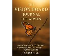The Vision Board Journal for Women: A Guided Space to Dream, Visualize, and Manifest Your Best Life