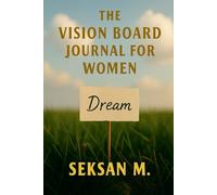 The Vision Board Journal for Women: A Guided Space to Dream, Visualize, and Manifest Your Best Life