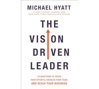 The Vision Driven Leader - 10 Questions to Focus Your Efforts, Energize Your Team, and Scale Your Business