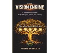 The Vision Engine: A Movement to Engineer a Life of Purpose, Passion, and Authority
