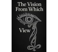 The Vision From Which I View