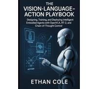 The Vision-Language-Action Playbook: Designing, Training, and Deploying Intelligent Embodied Agents with OpenVLA, RT-2, and Chain-of-Thought Control