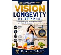 THE VISION LONGEVITY BLUEPRINT: Advanced Nutrition, Biohacking Strategies, and Proven Protocols to Preserve and Enhance Your Eyes for Life