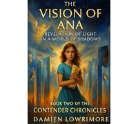 The Vision of Ana: A Revelation of Light in a World of Shadows (The Contender Chronicles)