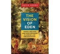 The Vision of Eden: Animal Welfare and Vegetarianism in Jewish Law and Mysticism