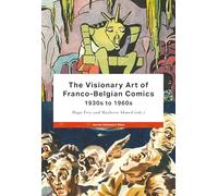 The Visionary Art of Franco-Belgian Comics, 1930s to 1960s (Studies in European comics and graphic novels, 14)