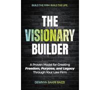 The Visionary Builder: A Proven Model for Creating Freedom, Purpose, and Legacy Through Your Law Firm
