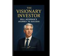 The Visionary Investor: Bill Ackman's Journey to Success