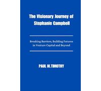 The Visionary Journey of Stephanie Campbell: Breaking Barriers, Building Futures in Venture Capital and Beyond