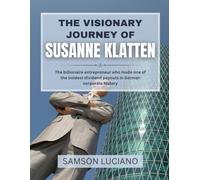 The Visionary Journey of Susanne Klatten: The billionaire entrepreneur who made one of the boldest dividend payouts in German corporate history (The ... Entrepreneurs and Industry Leaders)