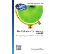 The Visionary Technology Wizard: The Legendary Leader of Apple Inc. Steve Jobs
