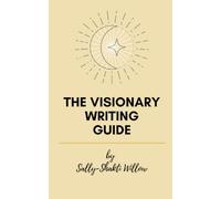 The Visionary Writing Guide: Release Writer's Block, ReWrite Your Story, ReWild Your Writing (The Writing & Thriving Series)