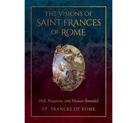 The Visions of Saint Frances of Rome: Hell, Purgatory, and Heaven Revealed