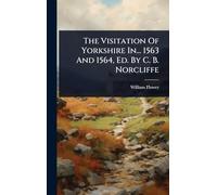 The Visitation Of Yorkshire In... 1563 And 1564, Ed. By C. B. Norcliffe