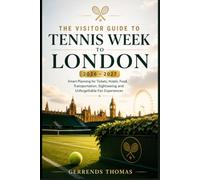 THE VISITOR GUIDE TO TENNIS WEEK IN LONDON 2026 - 2027: Smart Planning for Tickets, Hotels, Food, Transportation, Sightseeing and Unforgettable Fan Experiences