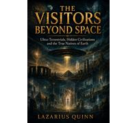 The Visitors Beyond Space: Ultra-Terrestrials, Hidden Civilizations, and the True Natives of Earth