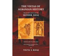 THE VISTAS OF ALBANIAN HISTORY: SELECTED ARTICLES OF SKENDER RIZAJ