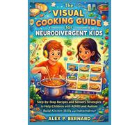 The Visual Cooking Guide for Neurodivergent Kids: “Step-by-Step Recipes and Sensory Strategies to Help Children with ADHD and Autism Build Kitchen Skills and Independence”