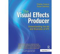 The Visual Effects Producer: Understanding the Art and Business of VFX
