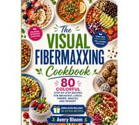 The Visual Fibermaxxing Cookbook: 80 Colorful Step-by-Step Recipes for Breakfast, Lunch, Dinner, Snacks, and Dessert