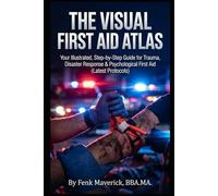 The Visual First Aid Atlas: Your Illustrated, Step-by-Step Guide for Trauma, Disaster Response & Psychological First Aid (Latest Protocols)