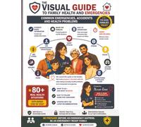 The Visual Guide to Family Health & First Aid: 80+ Common Medical Situations Explained Step by Step