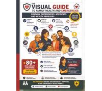 The Visual Guide to Family Health & First Aid: 80+ Common Medical Situations Explained Step by Step