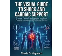 THE VISUAL GUIDE TO SHOCK AND CARDIAC SUPPORT:: Practical Protocols for Managing Low Blood Pressure, Inotropes, and Mechanical Devices