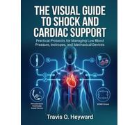 THE VISUAL GUIDE TO SHOCK AND CARDIAC SUPPORT:: Practical Protocols for Managing Low Blood Pressure, Inotropes, and Mechanical Devices