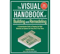 The Visual Handbook of Building and Remodeling 5th Edition: A Comprehensive Guide to Choosing the Right Materials and Systems for Every Part of Your Home